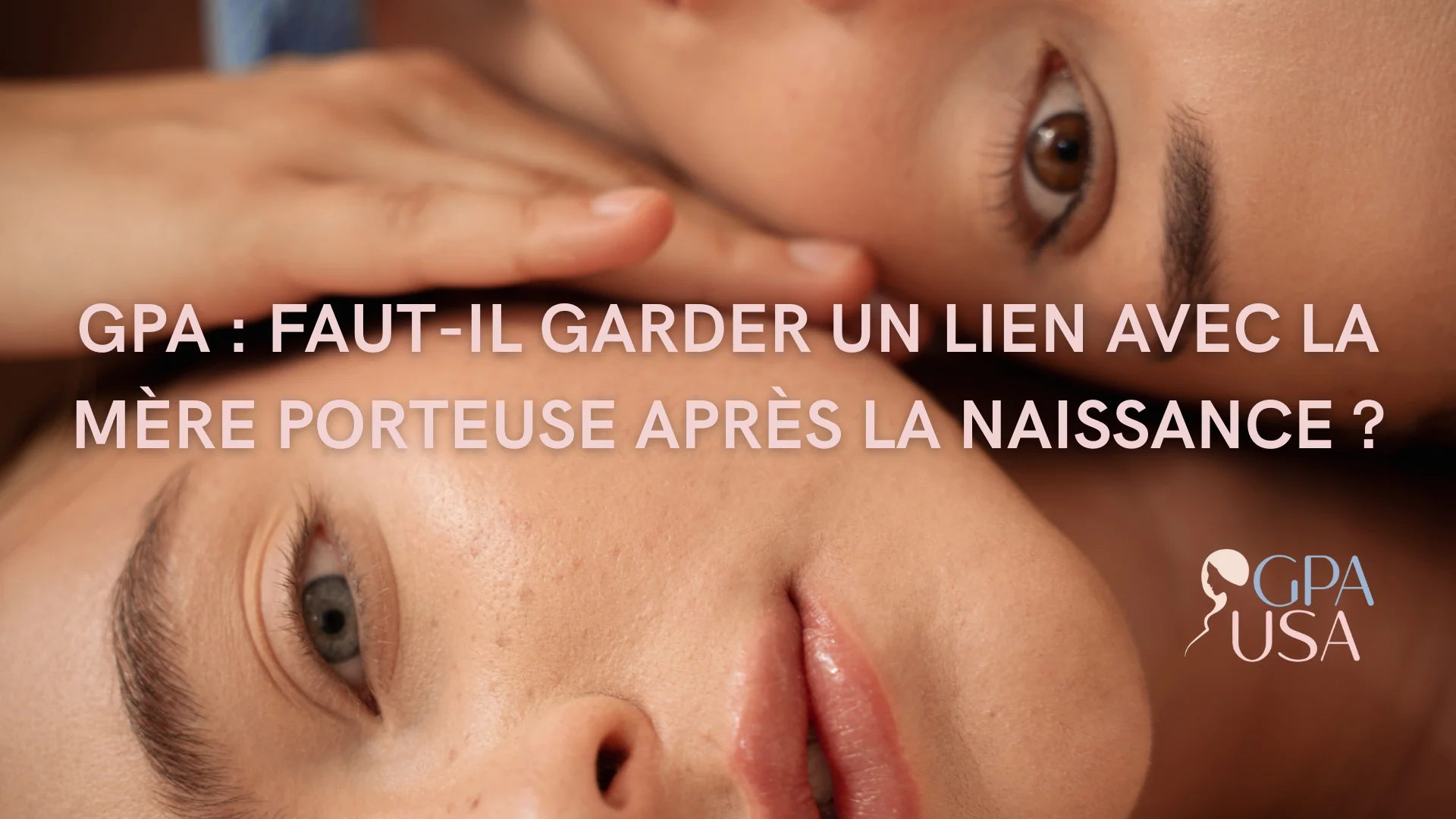 GPA : faut-il garder un lien avec la mère porteuse après la naissance ?